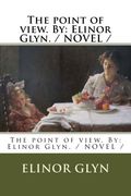 The Point of View. By: Elinor Glyn. / Novel (en Inglés)