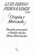 Utopia y Mercado. Pasado , Presente y Futuro de las Ideas Libertarias