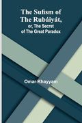 The Sufism of the Rubáiyát, or, the Secret of the Great Paradox (en Inglés)