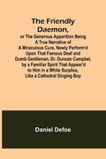 The Friendly Daemon, or the Generous Apparition Being a True Narrative of a Miraculous Cure, Newly Perform'd Upon That Famous Deaf and Dumb Gentleman, (en Inglés)