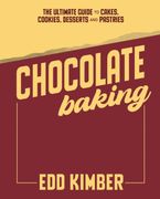 Chocolate Baking. The Ultimate Guide to Cakes, Cookies, Desserts & Pastries