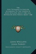 the new testament in english according to the version by john wycliffe, about 1380, and revised by john purvey about 1388 (en Inglés)