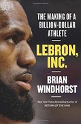 Lebron, Inc. The Making of a Billion-Dollar Athlete 
