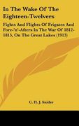 in the wake of the eighteen-twelvers: fights and flights of frigates and fore-'n'-afters in the war of 1812-1815, on the great lakes (1913) (en Inglés)