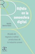 Radio en la Sonoesfera Digital modelo de negocio y rutinas productivas de la industria sonora