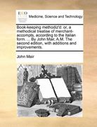 book-keeping methodiz'd: or, a methodical treatise of merchant-accompts, according to the italian form. ... by john mair, a.m. the second editi (en Inglés)