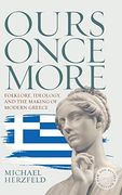Ours Once More: Folklore, Ideology, and the Making of Modern Greece (en Inglés)