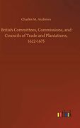 British Committees, Commissions, and Councils of Trade and Plantations, 1622-1675 (en Inglés)