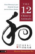 The 12 Chinese Animals: Create Harmony in Your Daily Life Through Ancient Chinese Wisdom