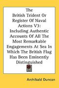 the british trident or register of naval actions v3: including authentic accounts of all the most remarkable engagements at sea in which the british f (en Inglés)
