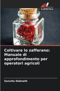 Coltivare lo zafferano: Manuale di approfondimento per operatori agricoli (en Italiano)