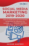 Social Media Marketing 2019-2020: How to Build Your Personal Brand to Become an Influencer by Leveraging Fac, Twitter, Youtube & Instagram Volume 3 