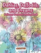 Dahlias, Daffodils, and Dreams: A Flower Fantasy Coloring Book