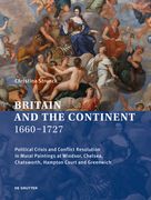 Britain and the Continent 1660‒1727: Political Crisis and Conflict Resolution in Mural Paintings at Windsor, Chelsea, Chatsworth, Hampton Court (en Inglés)