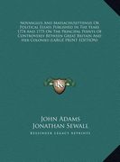 novanglus and massachusettensis or political essays published in the years 1774 and 1775 on the principal points of controversy between great britain