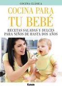 Cocina Para Tu Bebé: Recetas Saladas Y Dulces Para Niños de Hasta DOS Años