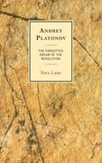 Andrey Platonov: The Forgotten Dream of the Revolution (en Inglés)