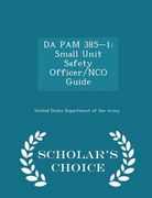 Da Pam 385-1: Small Unit Safety Officer/Nco Guide - Scholar's Choice Edition (en Inglés)