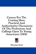 careers for the coming men: practical and authoritative discussions of the professions and callings open to young americans (1904) (en Inglés)