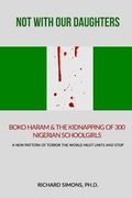 Not With Our Daughters - Boko Haram & the Kidnapping of 300 Nigerian Schoolgirls: A New Pattern of Terror The World Must Unite and Stop (en Inglés)