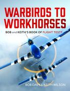 Warbirds to Workhorses. Bob and Keith’s Book of Flight Tests