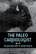 The Paleo Cardiologist: The Natural way to Heart Health (en Inglés)