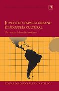 Juventud, Espacio Urbano e Industria Cultural: Un Estudio del Medio Sonidero (Latin America) (in Spanish)