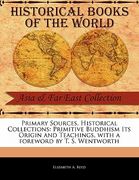 primary sources, historical collections: primitive buddhism its origin and teachings, with a foreword by t. s. wentworth