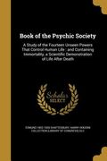 Book of the Psychic Society: A Study of the Fourteen Unseen Powers That Control Human Life: and Containing Immortality, a Scientific Demonstration (en Inglés)