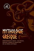 Mythologie Grecque: D'aphrodite a Zeus - les Dieux, Deesses, Heros et Monstres de la Grece Antique (Paperback) (en Francés)