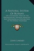 a natural system of botany: or a systematic view of the organization, natural affinities, and geographical distribution, of the whole vegetable ki (en Inglés)