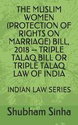 The Muslim Women (Protection of Rights on Marriage) Bill, 2018 -- Triple Talaq Bill or Triple Talaq law of India: Indian law Series