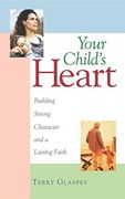 Your Child's Heart: Building Strong Character and a Lasting Faith (en Inglés)
