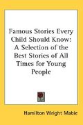 famous stories every child should know: a selection of the best stories of all times for young people