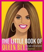 The Little Book of Queen Bey: The wit and Wisdom of Beyoncé 