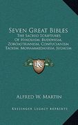seven great bibles: the sacred scriptures of hinduism, buddhism, zoroastrianism, confucianism taoism, mohammedanism, judaism and christian (en Inglés)