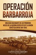 Operación Barbarroja: Una Guía Fascinante de los Primeros Meses de la Guerra Entre Hitler y la Unión Soviética Entre 1941-1945