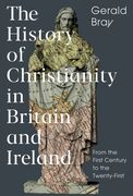 The History of Christianity in Britain and Ireland: From the First Century to the Twenty-First (en Inglés)