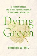 Dying Green: A Journey Through End-Of-Life Medicine in Search of Sustainable Health Care (en Inglés)