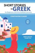 Short Stories in Greek for Beginners and Intermediate Learners: A2-B1, Greek-English Parallel Text (en Inglés)