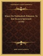 Klucz Do Niebieskich Pokoiow, To Iest Szczera Spowiedz (1718) (en Polaco)