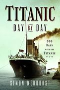 Titanic: Day by Day: 366 Days with the Titanic (en Inglés)