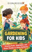 Gardening for Kids: Growing Fruits, Vegetables, and Green Thumbs in Young Gardeners (en Inglés)