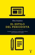 El Estilo del Periodista: Consejos Lingüísticos, Profesionales y Éticos Para Escribir en los Medios
