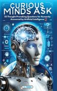 Curious Minds Ask: 55 Thought-Provoking Questions for Humanity Answered by Artificial Intelligence 2 (en Inglés)