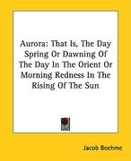 aurora: that is, the day spring or dawning of the day in the orient or morning redness in the rising of the sun (en Inglés)