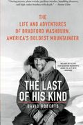 The Last of his Kind: The Life and Adventures of Bradford Washburn, America's Boldest Mountaineer 