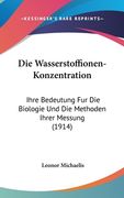 Die Wasserstoffionen-Konzentration: Ihre Bedeutung Fur Die Biologie Und Die Methoden Ihrer Messung (1914) (en Alemán)