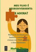 Meu Filho É Neurodivergente: E Agora?. Manual de orientação para famílias e cuidadores de crianças com TDAH, Autismo e Altas Habilidades (en Portugués)