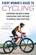 Every Woman's Guide to Cycling: Everything you Need to Know, From Buying Your First Bike Towinning Your First ra ce (en Inglés)